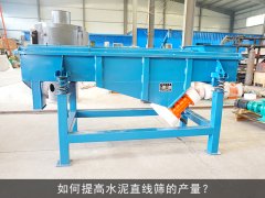 <b>如何提高水泥直線篩的產(chǎn)量？</b>